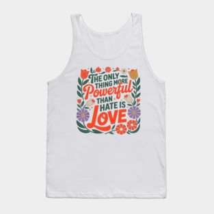 The-Only-Thing-More-Powerful-Than-Hate-is-Love Tank Top