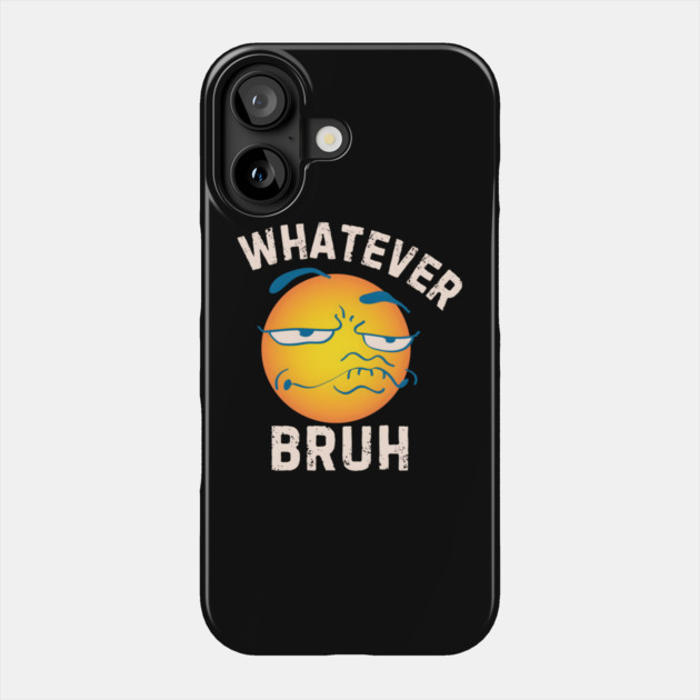 Whatever Bruh Phone Case by MakerMind8.2