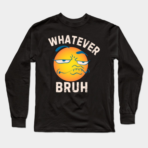 Whatever Bruh Long Sleeve T-Shirt by MakerMind8.2