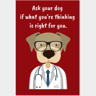 Ask Your Dog if What You're Thinking is Right for You. Posters and Art