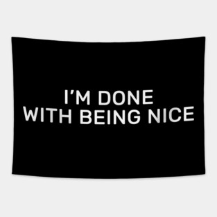 I’m done with being nice Tapestry