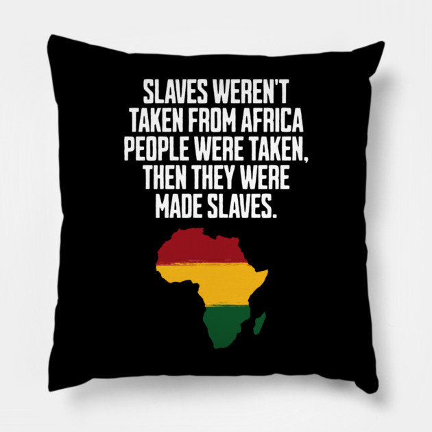 Slaves weren't taken from Africa, People were... Pillow by UrbanLifeApparel