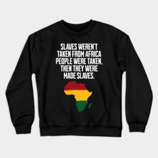 Slaves weren't taken from Africa, People were... Crewneck Sweatshirt
