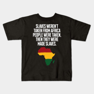 Slaves weren't taken from Africa, People were... Kids T-Shirt