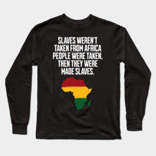 Slaves weren't taken from Africa, People were... Long Sleeve T-Shirt