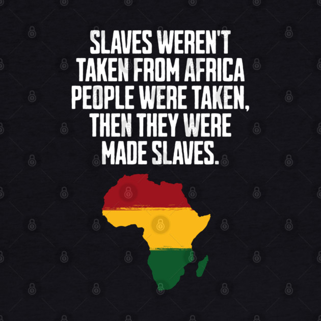 Slaves weren't taken from Africa, People were... by UrbanLifeApparel