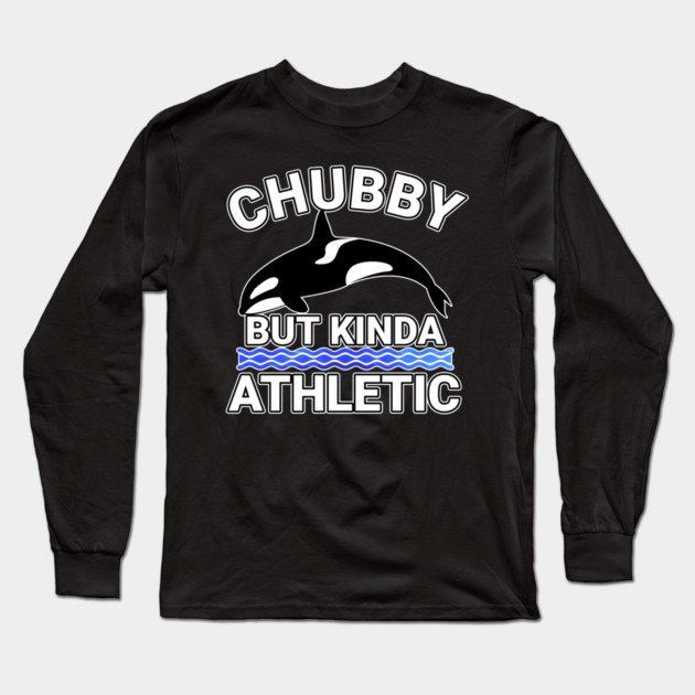Chubby But Kinda Athletic Long Sleeve T-Shirt by belownormal
