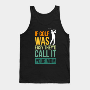 If Golf Was Easy They'D Call It Your Mom Sport Mother Adult Tank Top
