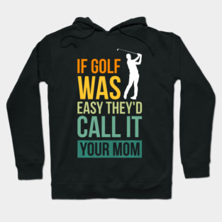 If Golf Was Easy They'D Call It Your Mom Sport Mother Adult Hoodie