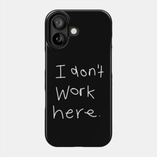 I Don't Work Here Phone Case