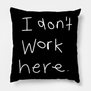 I Don't Work Here Pillow