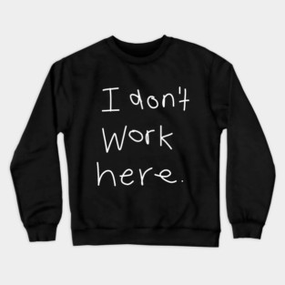 I Don't Work Here Crewneck Sweatshirt