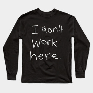 I Don't Work Here Long Sleeve T-Shirt