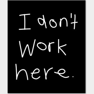 I Don't Work Here Posters and Art