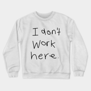 I Don't Work Here Crewneck Sweatshirt