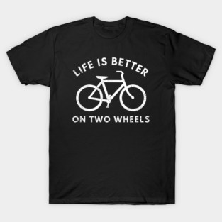 Life is Better on Two Wheels - Cycling Enthusiast T-Shirt