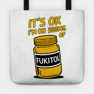It's OK I'm On 500mg Of FUKITOL Stress Free Parody Tote