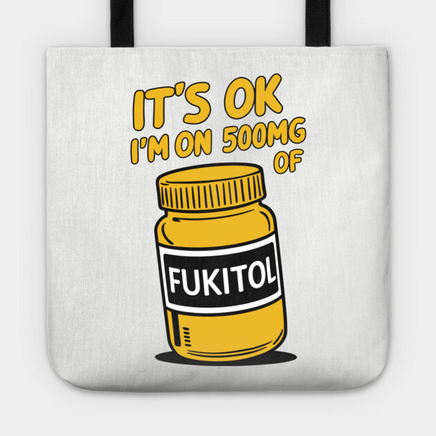 It's OK I'm On 500mg Of FUKITOL Stress Free Parody Tote by Anticorporati