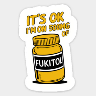 It's OK I'm On 500mg Of FUKITOL Stress Free Parody Sticker