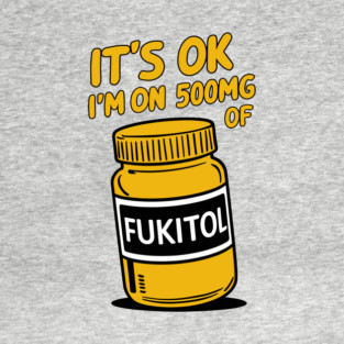 It's OK I'm On 500mg Of FUKITOL Stress Free Parody T-Shirt