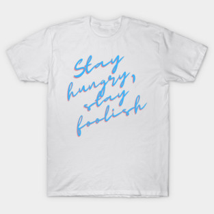 Stay hungry Stay foolish steve jobs quote T-Shirt