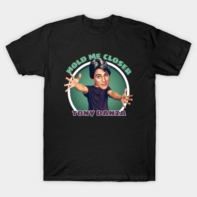 Hold Me Closer Tony Danza T-Shirt by Indecent Designs