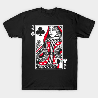 Be the Queen Of Clubs ( also available in all 4 Kings and Queens) T-Shirt