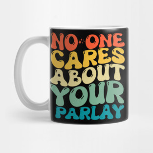 No One Cares About Your Parlay Funny 2023 Mug