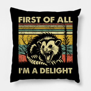 First Of All Im A Delight Sarcastic Angry Opossum Possum Pillow
