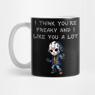 I Think You're Freaky and I Like You A Lot Mug