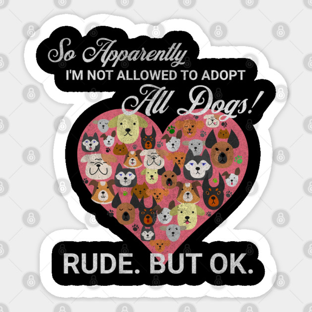 Dog Lover So Apparently I'm Not Allowed to Adopt All The Dogs Sticker by Yesteeyear