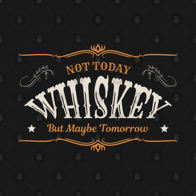 Not Today Whiskey by Kenny The Bartender's Tee Emporium