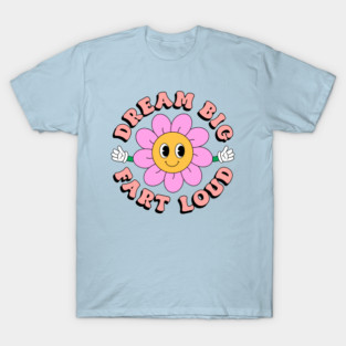 Dream Big Fart Loud T-Shirt