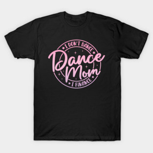 I Don'T Dance I Finance Dancer Mama Dance Mom Saying T-Shirt
