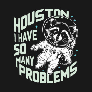 Houston I Have So Many Problems Adulting Humor T-Shirt