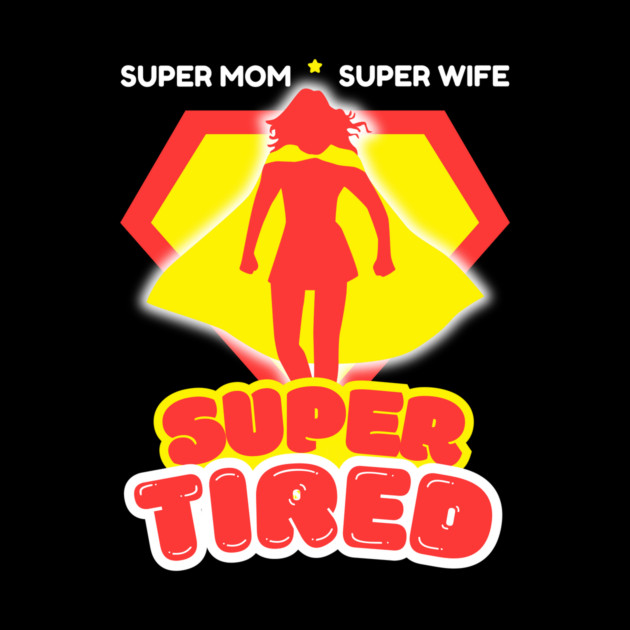 Super Mom Super Wife Super Tired by The WYLD Tribe