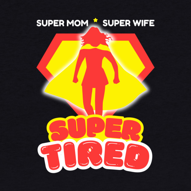 Super Mom Super Wife Super Tired by The WYLD Tribe