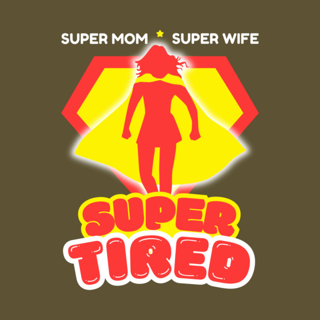 Super Mom Super Wife Super Tired by The WYLD Tribe