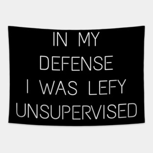 IN MY DEFENSE I WAS LEFY UNSUPERVISED Tapestry