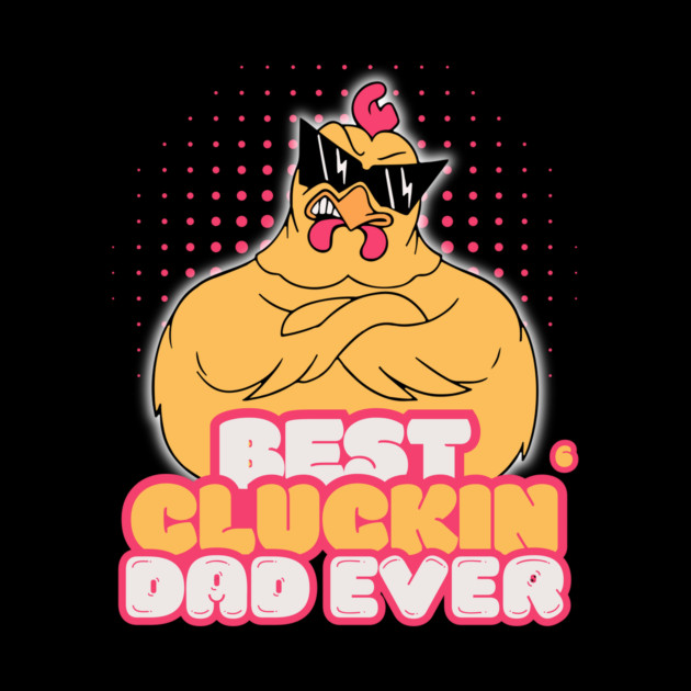 Best Cluckin Dad Ever by The WYLD Tribe