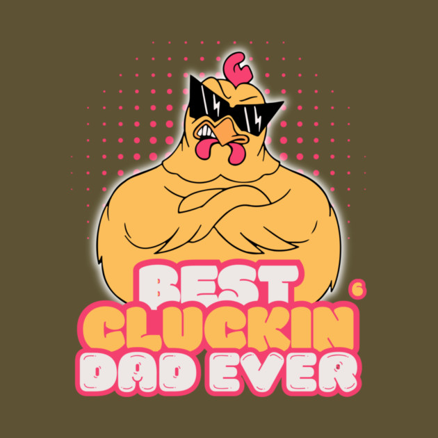 Best Cluckin Dad Ever by The WYLD Tribe