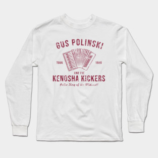 Gus Polinski and the Kenosha Kickers Long Sleeve T-Shirt
