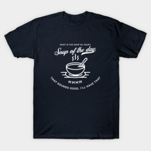What is the soup du jour?  It's the soup of the day T-Shirt