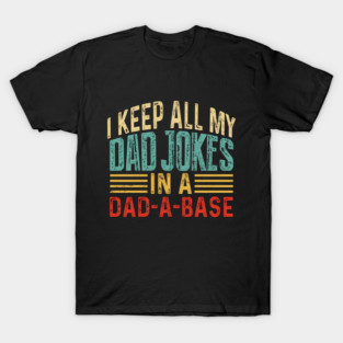 Father's Day I keep all my dad jokes in a dad-a-base T-Shirt
