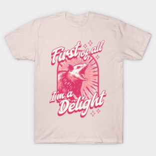 First Of All I'm A Delight - Sarcastic Angry Opossum Lover T-Shirt