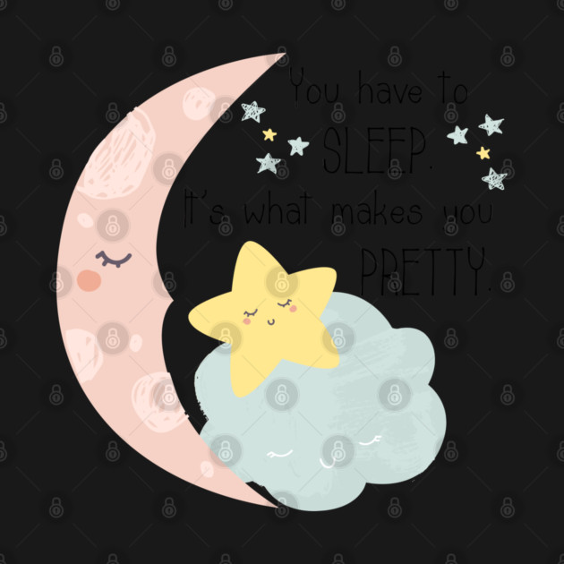 You have to sleep. It's what makes you pretty. by Stars Hollow Mercantile