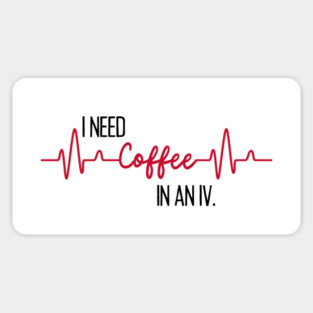 I need coffee in an IV. Sticker