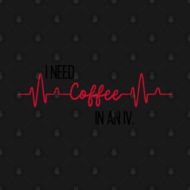 I need coffee in an IV. by Stars Hollow Mercantile