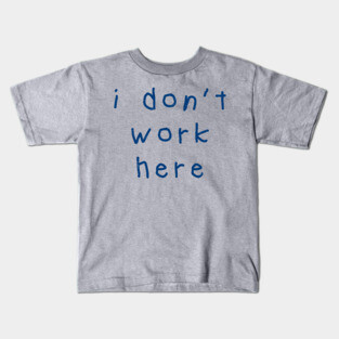 I-Don’t-Work-Here Kids T-Shirt