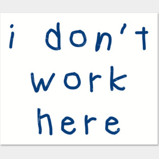 I-Don’t-Work-Here Posters and Art